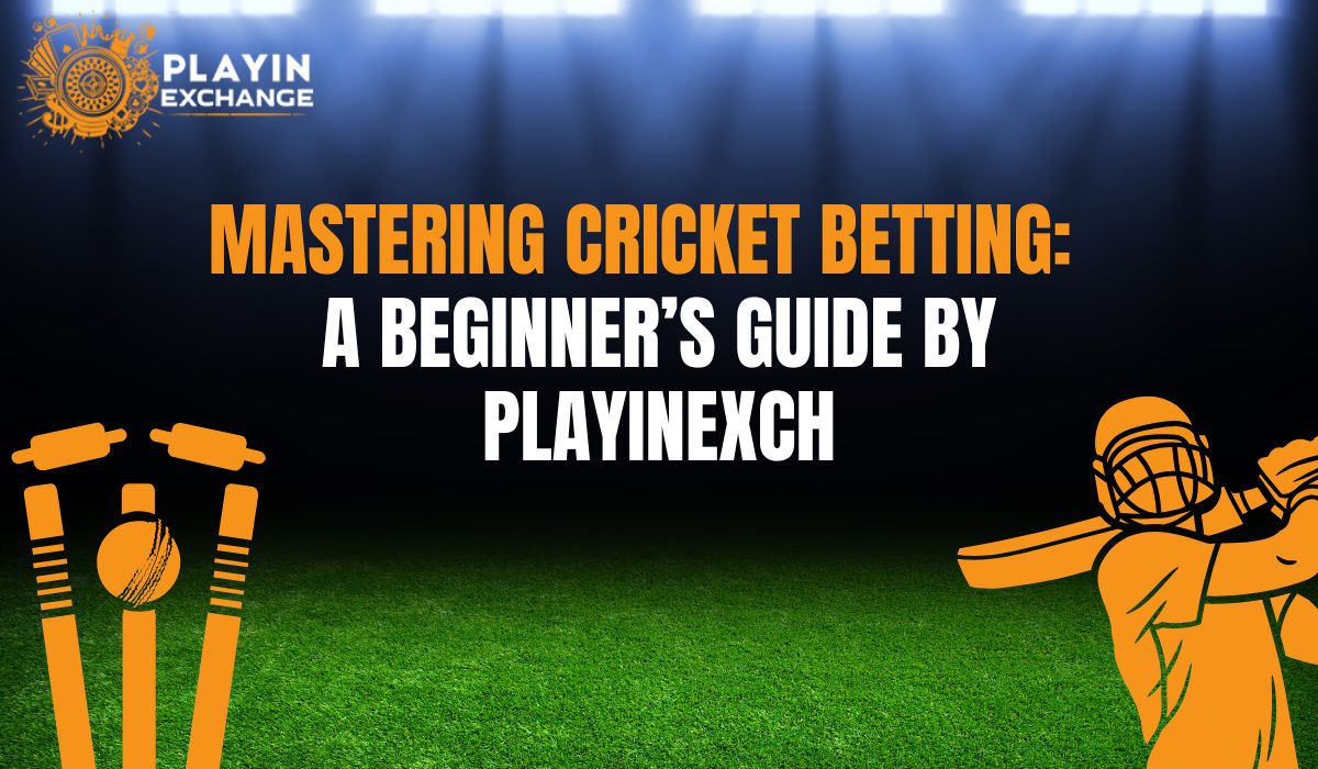 Mastering Cricket Betting A Beginner’s Guide by Playinexch