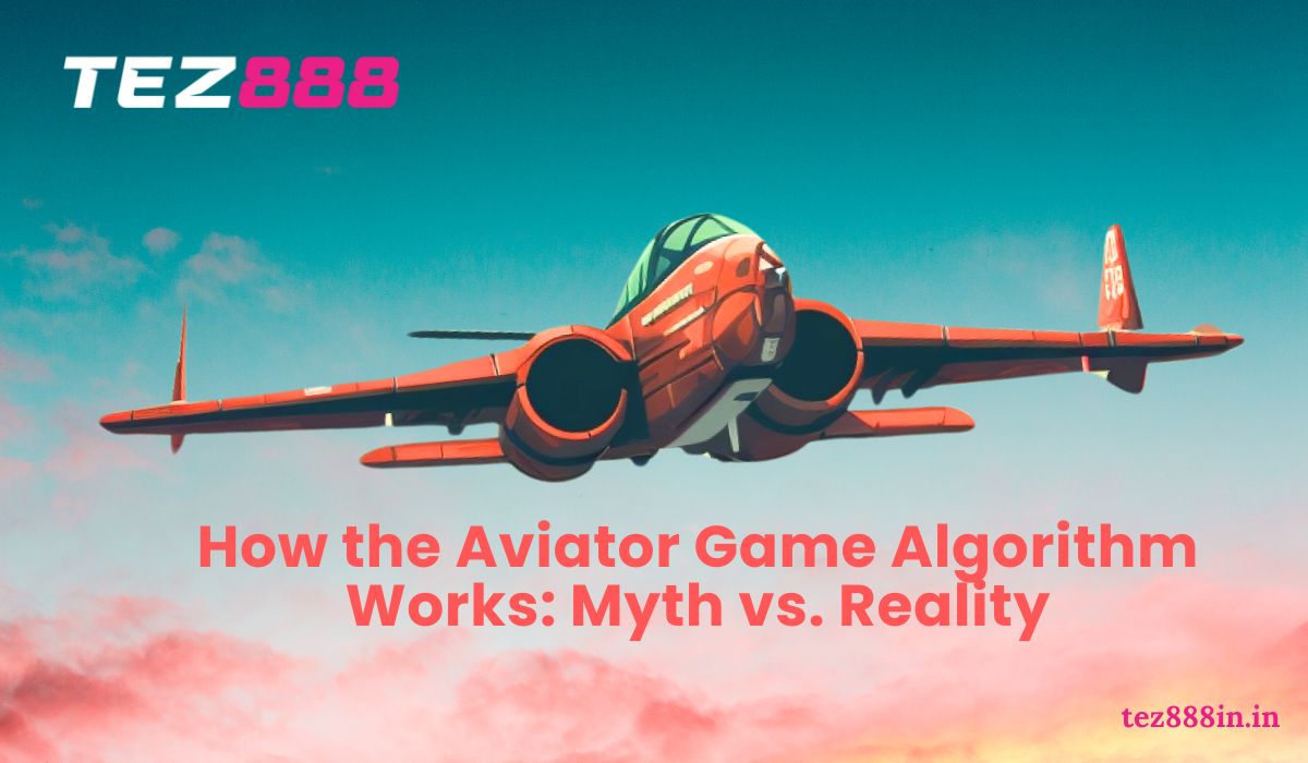 Tez888- How the Aviator Game Algorithm Works Myth vs. Reality